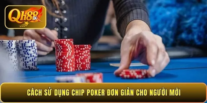cach-su-dung-chip-poker-don-gian-cho-nguoi-moi