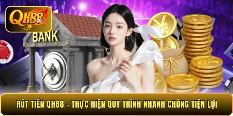 rut-tien-qh88-thuc-hien-quy-trinh-nhanh-chong-tien-loi